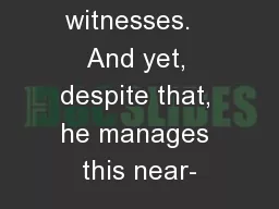 all possible witnesses.   And yet, despite that, he manages this near-