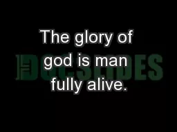 The glory of god is man fully alive.
