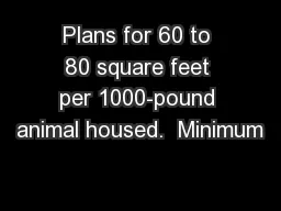Plans for 60 to 80 square feet per 1000-pound animal housed.  Minimum
