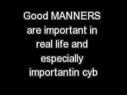 Good MANNERS are important in real life and especially importantin cyb