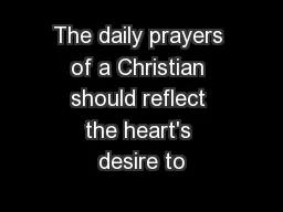The daily prayers of a Christian should reflect the heart's desire to