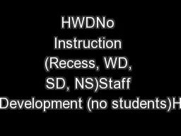 HWDNo Instruction (Recess, WD, SD, NS)Staff Development (no students)H