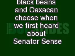 black beans and Oaxacan cheese when we first heard about Senator Sense