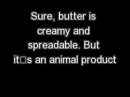 Sure, butter is creamy and spreadable. But it’s an animal product