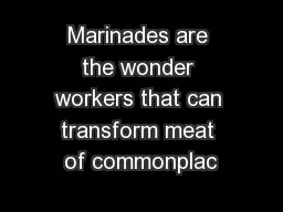 Marinades are the wonder workers that can transform meat of commonplac