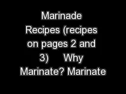 Marinade Recipes (recipes on pages 2 and 3)     Why Marinate? Marinate