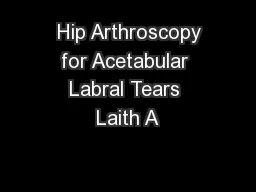  Hip Arthroscopy for Acetabular Labral Tears Laith A