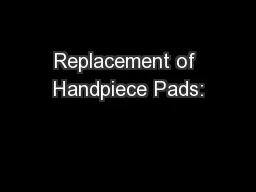 Replacement of Handpiece Pads: