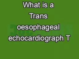 What is a Trans oesophageal echocardiograph T