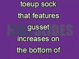 Toeup Socks With a Difference A toeup sock that features gusset increases on the bottom