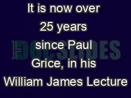 It is now over 25 years since Paul Grice, in his William James Lecture