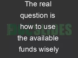 The real question is how to use the available funds wisely