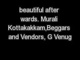 beautiful after wards. Murali Kottakakkam,Beggars and Vendors, G Venug