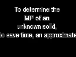To determine the MP of an unknown solid, to save time, an approximate