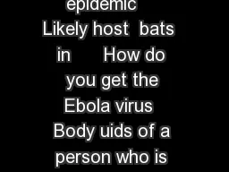  Ebola Outbreak The  Ebola epidemic     Likely host  bats  in      How do you get the Ebola virus  Body uids of a person who is sick with or has died from Ebola
