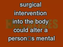 surgical intervention into the body could alter a person’s mental