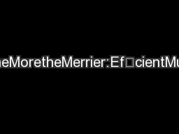 TheMoretheMerrier:EfcientMulti