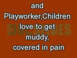 Dear Parent and Playworker,Children love to get muddy, covered in pain