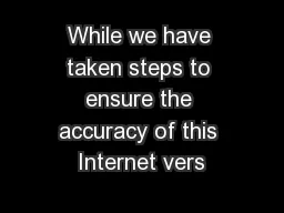 While we have taken steps to ensure the accuracy of this Internet vers