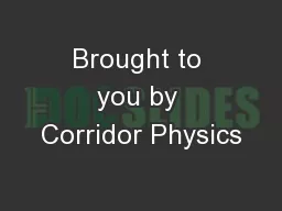 Brought to you by Corridor Physics