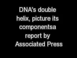 DNA's double helix, picture its componentsa report by Associated Press