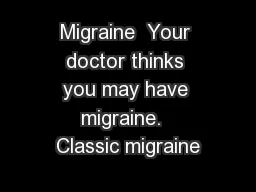 Migraine  Your doctor thinks you may have migraine.  Classic migraine