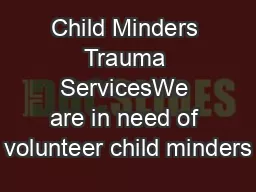Child Minders Trauma ServicesWe are in need of volunteer child minders