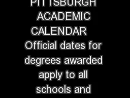 UNIVERSITY OF PITTSBURGH ACADEMIC CALENDAR    Official dates for degrees awarded apply to all schools and regional campuses of the University