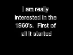 I am really interested in the 1960’s.  First of all it started