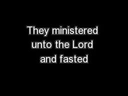 They ministered unto the Lord and fasted