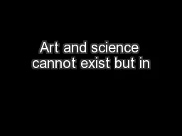Art and science cannot exist but in