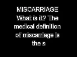 MISCARRIAGE What is it? The medical definition of miscarriage is the s