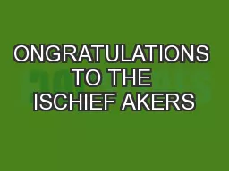 ONGRATULATIONS TO THE ISCHIEF AKERS