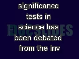 The use of significance tests in science has been debated from the inv