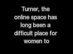 Turner, the online space has long been a difficult place for women to