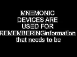 MNEMONIC DEVICES ARE USED FOR REMEMBERINGinformation that needs to be