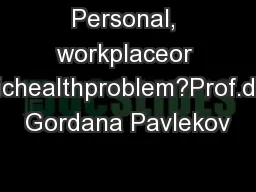 Personal, workplaceor publichealthproblem?Prof.dr.sc. Gordana Pavlekov