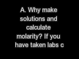 A. Why make solutions and calculate molarity? If you have taken labs c