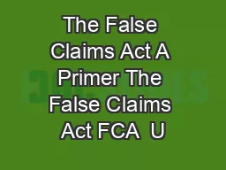 The False Claims Act A Primer The False Claims Act FCA  U