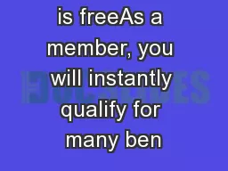 Membership is freeAs a member, you will instantly qualify for many ben