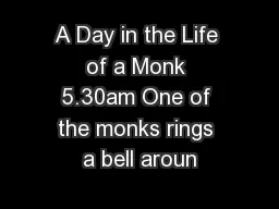 A Day in the Life of a Monk 5.30am One of the monks rings a bell aroun