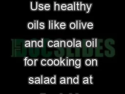 STAY ACTIVE Use healthy oils like olive and canola oil for cooking on salad and at the