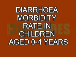 DIARRHOEA MORBIDITY RATE IN CHILDREN AGED 0-4 YEARS