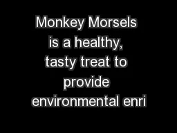 Monkey Morsels is a healthy, tasty treat to provide environmental enri