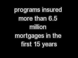 programs insured more than 6.5 million mortgages in the first 15 years