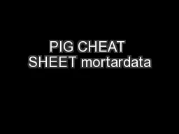 PIG CHEAT SHEET mortardata