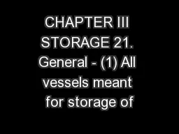 CHAPTER III STORAGE 21. General - (1) All vessels meant for storage of