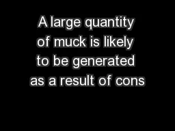A large quantity of muck is likely to be generated as a result of cons