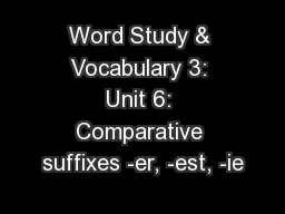 Word Study & Vocabulary 3: Unit 6: Comparative suffixes -er, -est, -ie