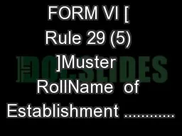 FORM VI [ Rule 29 (5) ]Muster  RollName  of Establishment ............